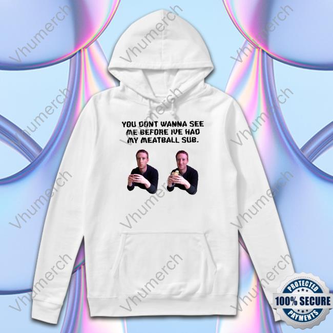 Uncleinc Shop You Dont Wanna See Me Before Ive Had My Meatball Sub Hoodie Uncleinc Shop You Dont Wanna See Me Before Ive Had My Meatball Sub Hoodie