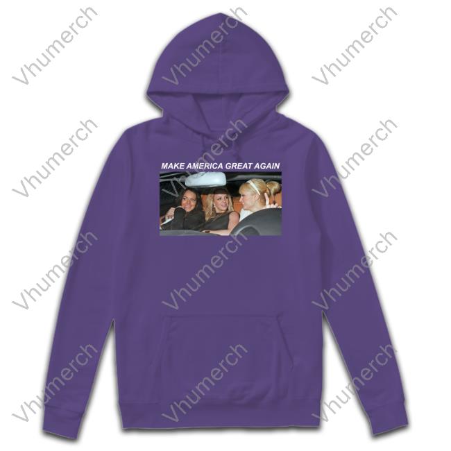 Britney Spears Paris Hilton Lindsay Lohan Make America Great Again Hoodie ABeardedHero Britney Spears Paris Hilton Lindsay Lohan Make America Great Again Hoodie ABeardedHero