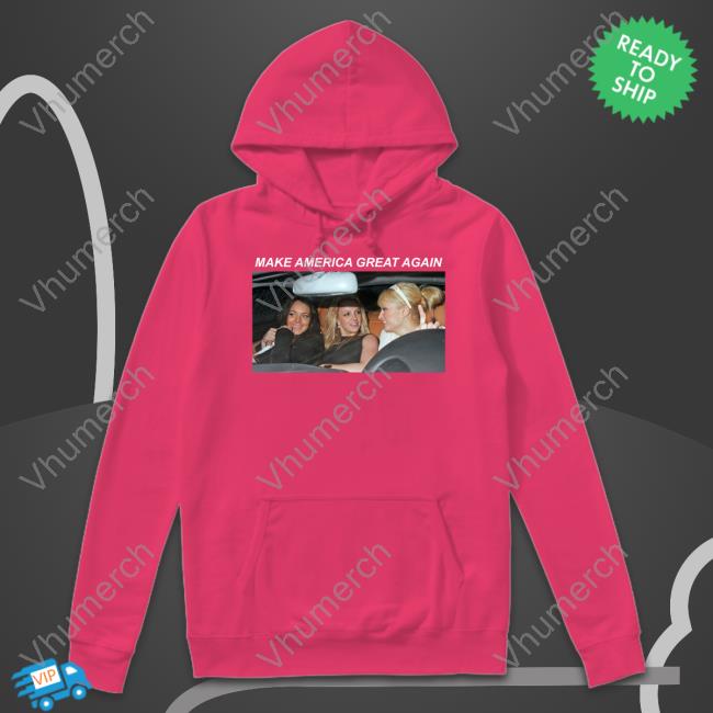 Britney Spears Paris Hilton Lindsay Lohan Make America Great Again Hoodie ABeardedHero Britney Spears Paris Hilton Lindsay Lohan Make America Great Again Hoodie ABeardedHero