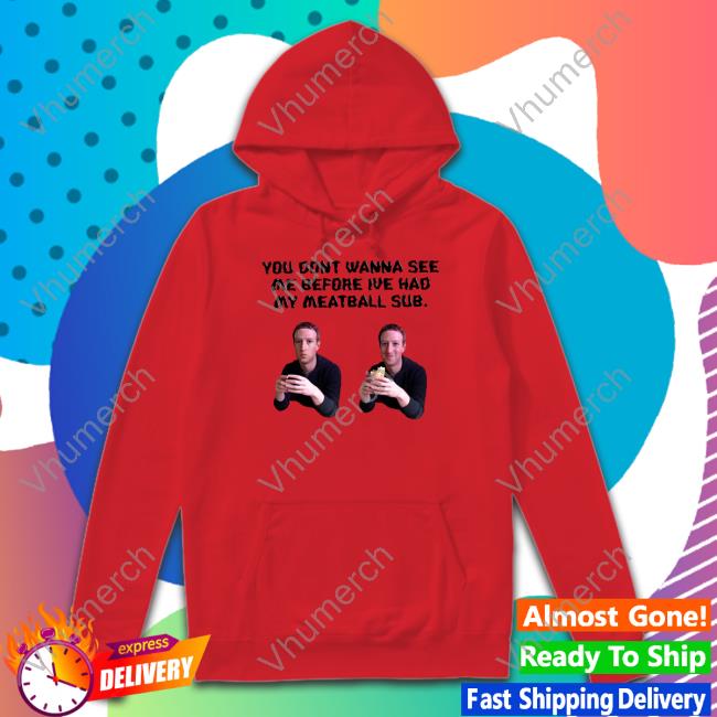 Uncleinc Shop You Dont Wanna See Me Before Ive Had My Meatball Sub Hoodie Uncleinc Shop You Dont Wanna See Me Before Ive Had My Meatball Sub Hoodie