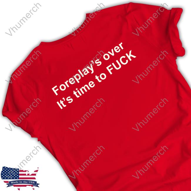 Foreplay's Over It's Time To Fuck Hoodie Foreplay's Over It's Time To Fuck Hoodie
