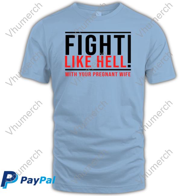 Royce Lopez Fight Like Hell With Your Pregnant Wife Shirt Royce Lopez Fight Like Hell With Your Pregnant Wife Shirt