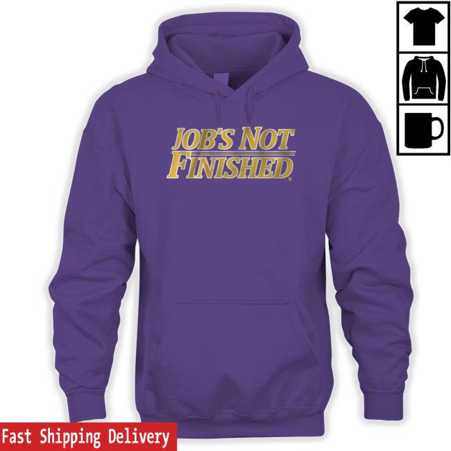 Job’S Not Finished Shirt Job’S Not Finished Shirt