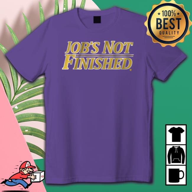 Job’S Not Finished Shirt Job’S Not Finished Shirt