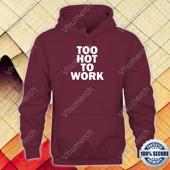 Phaith Too Hot To Work Shirts Phaith Too Hot To Work Shirts