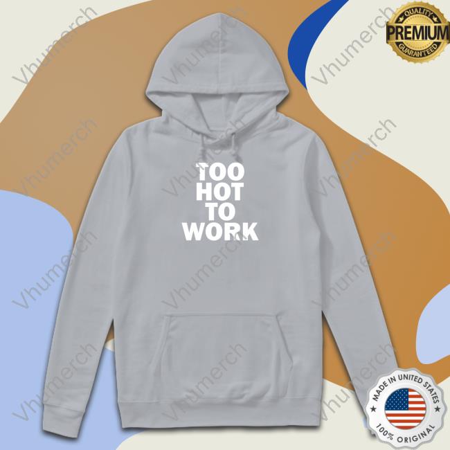 Phaith Too Hot To Work Shirts Phaith Too Hot To Work Shirts