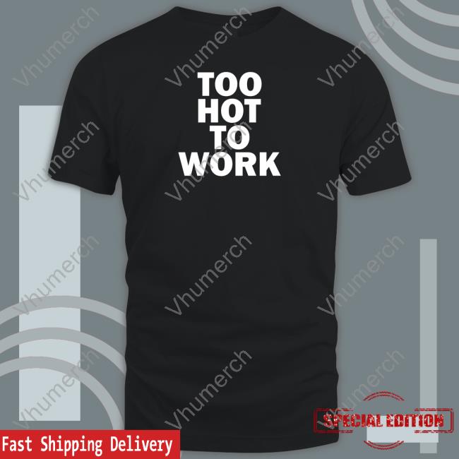 Phaith Too Hot To Work Shirts Phaith Too Hot To Work Shirts