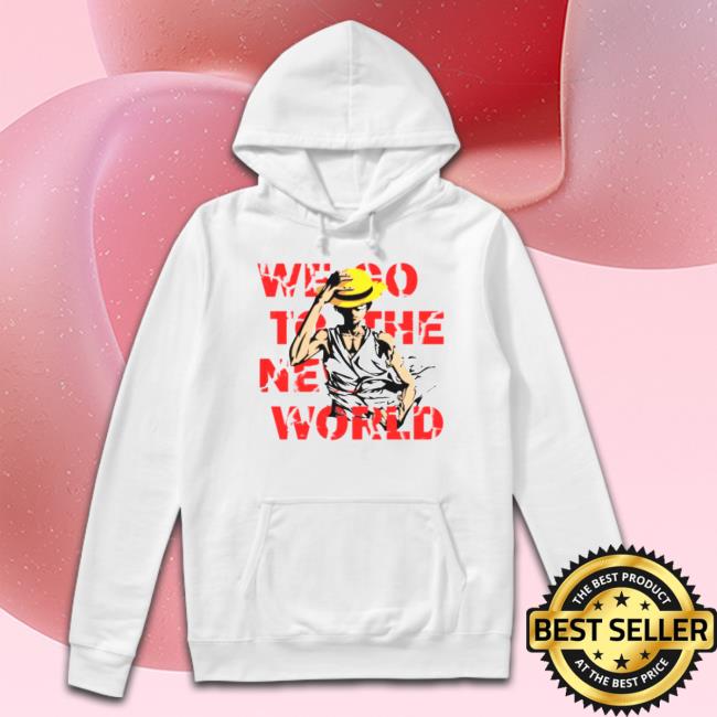 Go To The New World One Piece Anime Monkey D Luffy shirt Go To The New World One Piece Anime Monkey D Luffy shirt