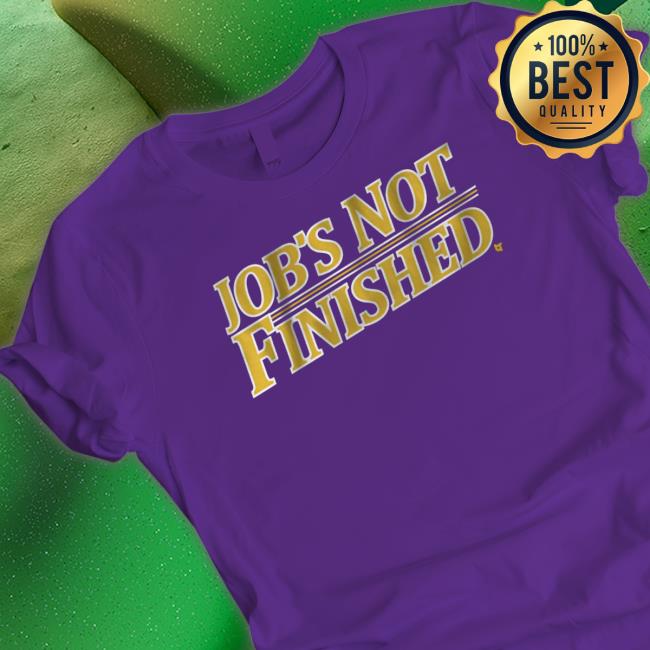 Job’S Not Finished Shirt Job’S Not Finished Shirt
