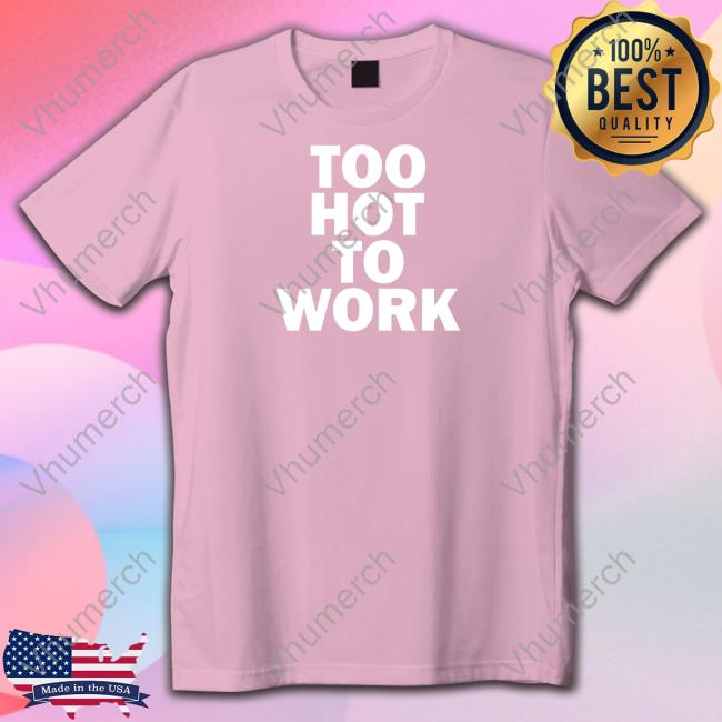 Phaith Too Hot To Work Shirts Phaith Too Hot To Work Shirts