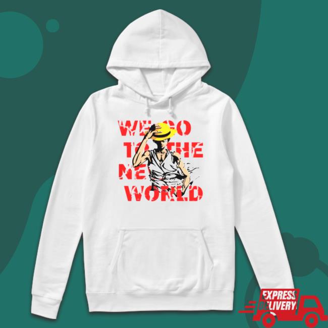 Go To The New World One Piece Anime Monkey D Luffy shirt Go To The New World One Piece Anime Monkey D Luffy shirt