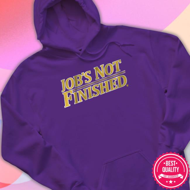 Job’S Not Finished Shirt Job’S Not Finished Shirt