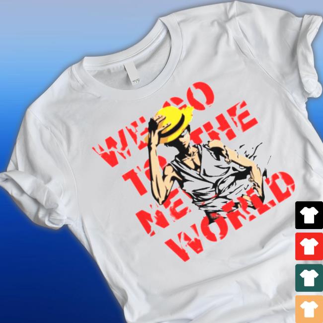 Go To The New World One Piece Anime Monkey D Luffy shirt Go To The New World One Piece Anime Monkey D Luffy shirt