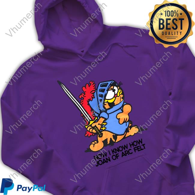 Now I Know How Joan Of Arc Felt Shirt Now I Know How Joan Of Arc Felt Shirt