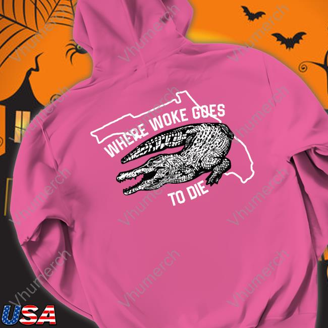 Where Woke Goes To Die Tee Shirt Where Woke Goes To Die Tee Shirt