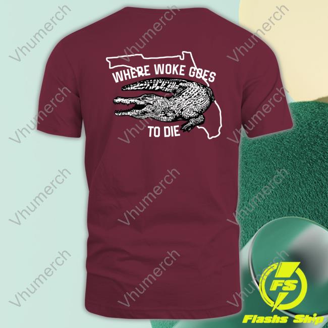 Where Woke Goes To Die Tee Shirt Where Woke Goes To Die Tee Shirt