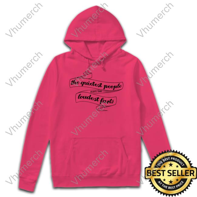 The Quietest People Have The Loudest Farts Tee Shirt Snazzyseagull The Quietest People Have The Loudest Farts Tee Shirt Snazzyseagull