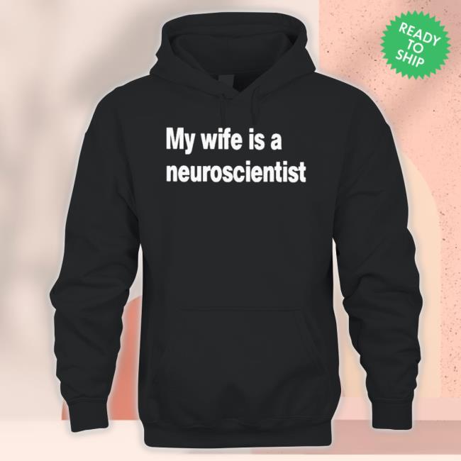 My Wife Is A Neuroscientist Shirt My Wife Is A Neuroscientist Shirt