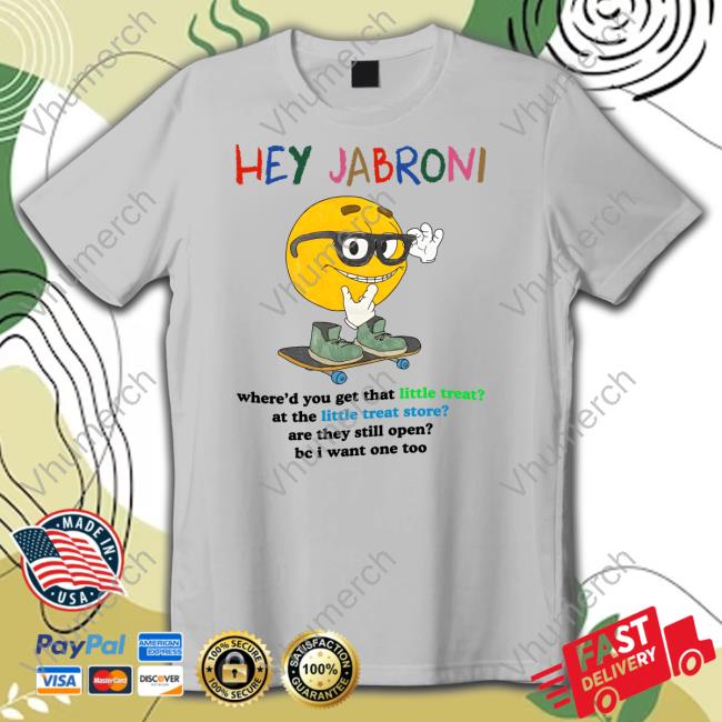 Hey Jabroni Where'd You Get That Little Treat At The Little Treat Store T Shirt Hey Jabroni Where'd You Get That Little Treat At The Little Treat Store T Shirt