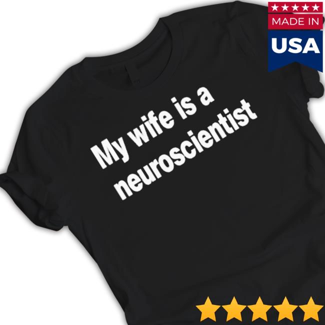 My Wife Is A Neuroscientist Shirt My Wife Is A Neuroscientist Shirt