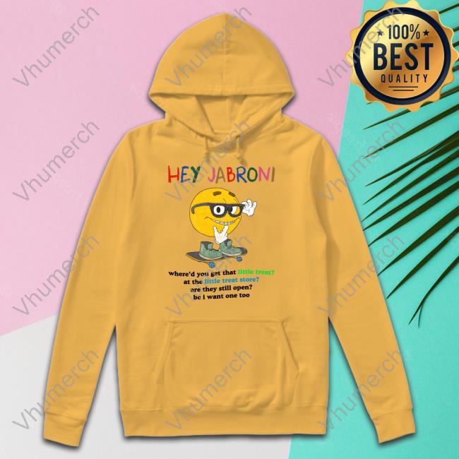 Hey Jabroni Where'd You Get That Little Treat At The Little Treat Store T Shirt Hey Jabroni Where'd You Get That Little Treat At The Little Treat Store T Shirt