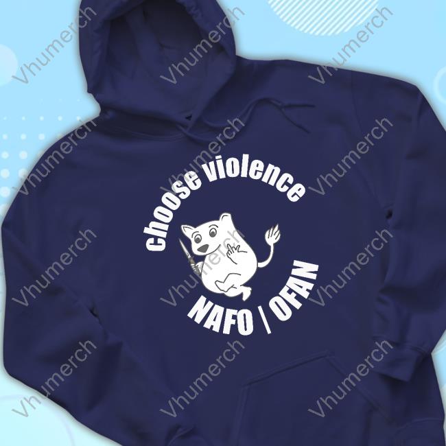 Nafo Ofan Merch Choose Violence Nafo Ofan Tee Shirt Nafo Ofan Merch Choose Violence Nafo Ofan Tee Shirt