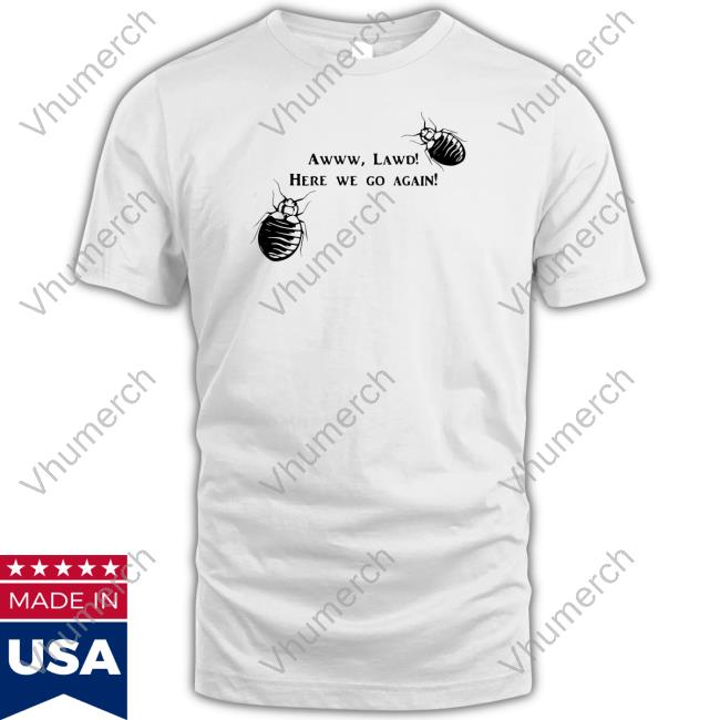Mattlauercansuckit85 Awww Lawd Here We Go Again Shirt Mattlauercansuckit85 Awww Lawd Here We Go Again Shirt
