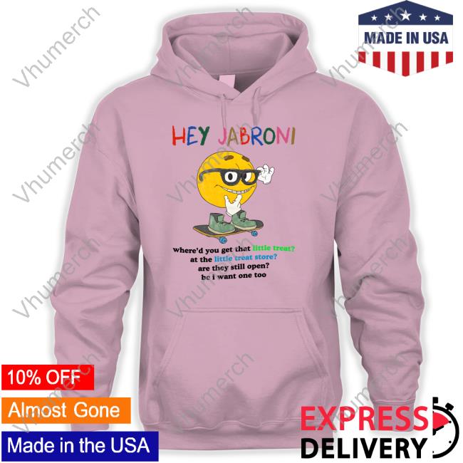 Hey Jabroni Where'd You Get That Little Treat At The Little Treat Store T Shirt Hey Jabroni Where'd You Get That Little Treat At The Little Treat Store T Shirt