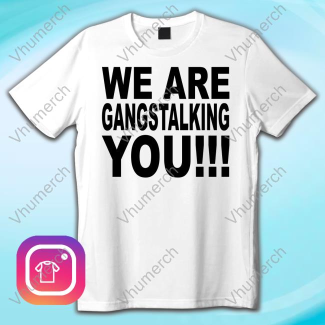 We Are Gangstalking You Hoodie We Are Gangstalking You Hoodie