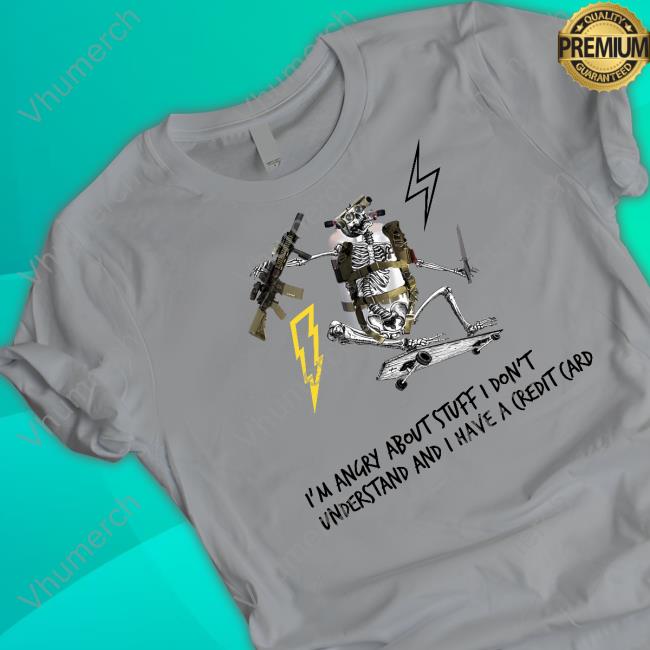 Official I'm Angry About Stuff I Don't Understand And I Have A Credit Card Hoodie Official I'm Angry About Stuff I Don't Understand And I Have A Credit Card Hoodie