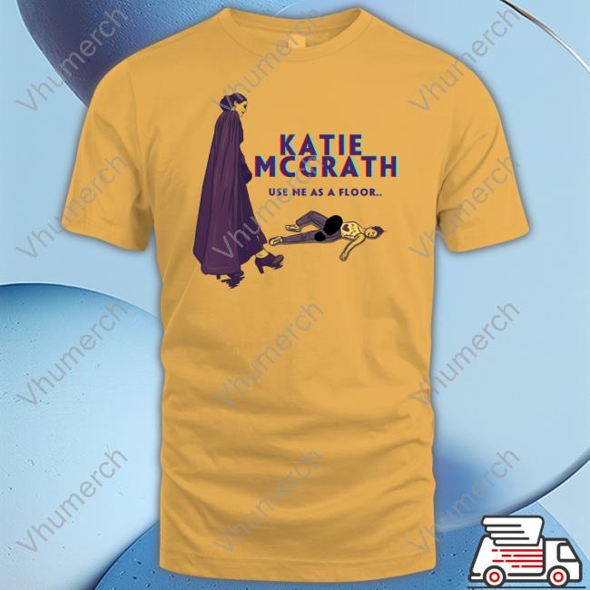 Theadjudicator Katie Mcgrath Use Me As A Floor Shirt Theadjudicator Katie Mcgrath Use Me As A Floor Shirt