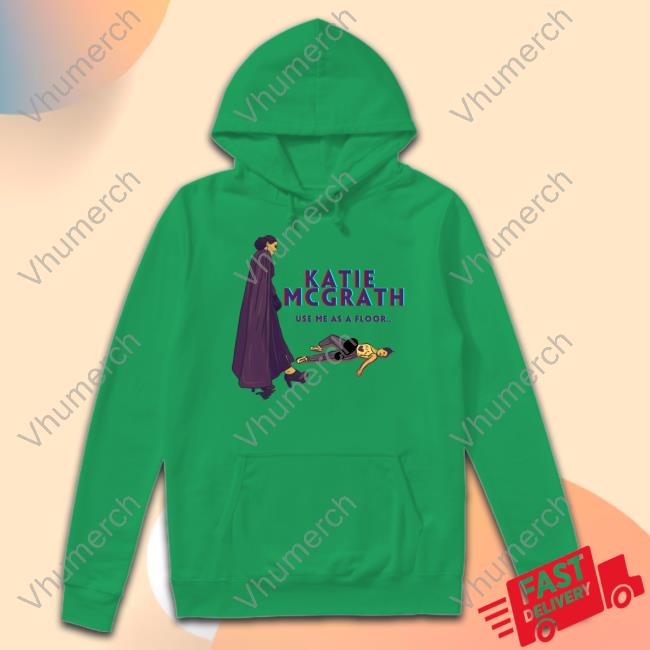 Theadjudicator Katie Mcgrath Use Me As A Floor Shirt Theadjudicator Katie Mcgrath Use Me As A Floor Shirt