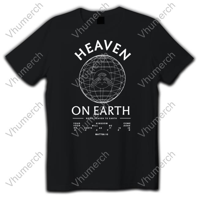 Heaven On Earth Bring Heaven To Earth T Shirt Heaven On Earth Bring Heaven To Earth T Shirt