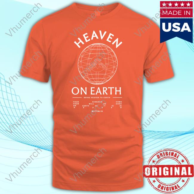 Heaven On Earth Bring Heaven To Earth T Shirt Heaven On Earth Bring Heaven To Earth T Shirt