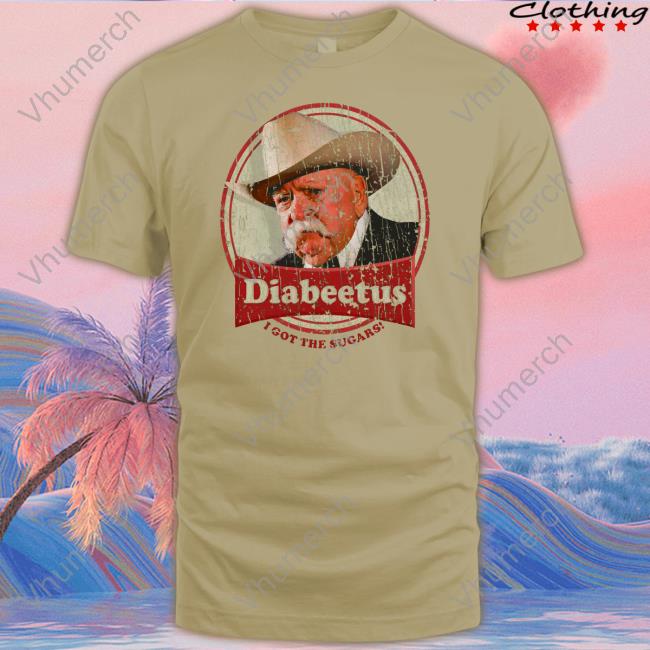 Wilford Brimley Diabeetus I Got The Sugars Tee Shirt Wilford Brimley Diabeetus I Got The Sugars Tee Shirt