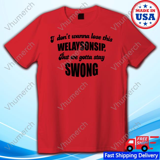 Otis Brister I Don't Wanna Lose This Welaysonsip But We Gotta Stay Swong Shirt Otis Brister I Don't Wanna Lose This Welaysonsip But We Gotta Stay Swong Shirt