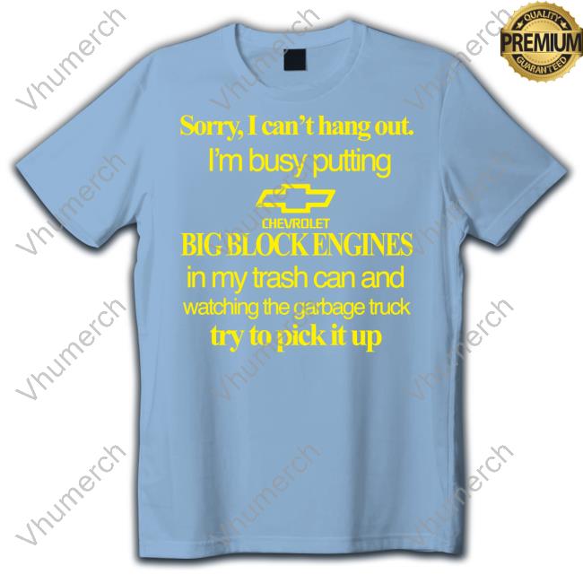 Theclassyshirts Sorry I Can't Hang Out I'm Busy Putting Chevrolet Big Block Engines T-Shirts Theclassyshirts Sorry I Can't Hang Out I'm Busy Putting Chevrolet Big Block Engines T-Shirts