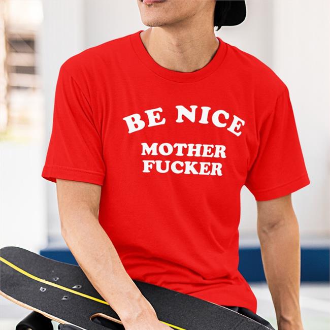 Be Nice Mother Fucker Shirt