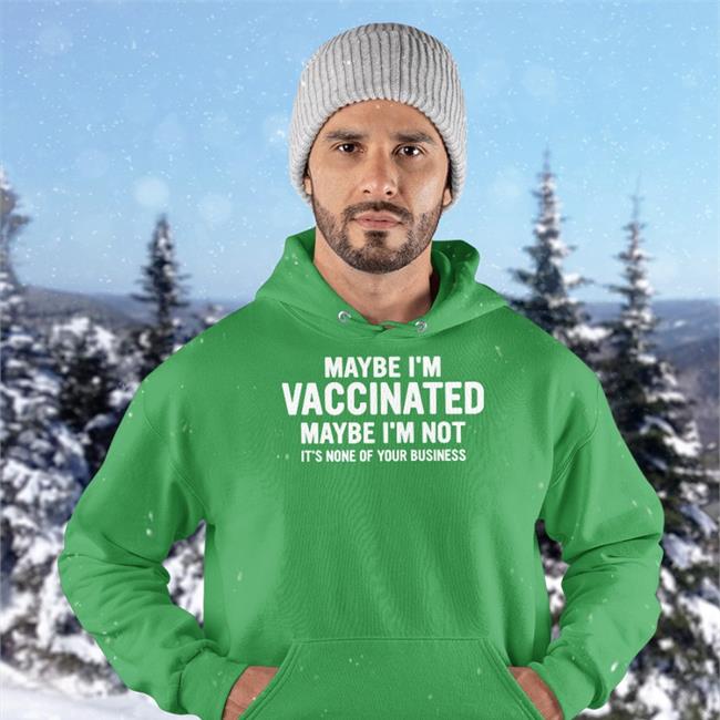 Maybe I'm Vaccinated Maybe I'm Not It's None Of Your Business Tee Shirts