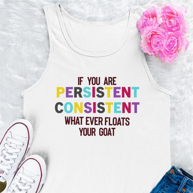 Poorly Translated Shirts If You Are Persistent Consistent What Ever Floats Your Goat Shirt White