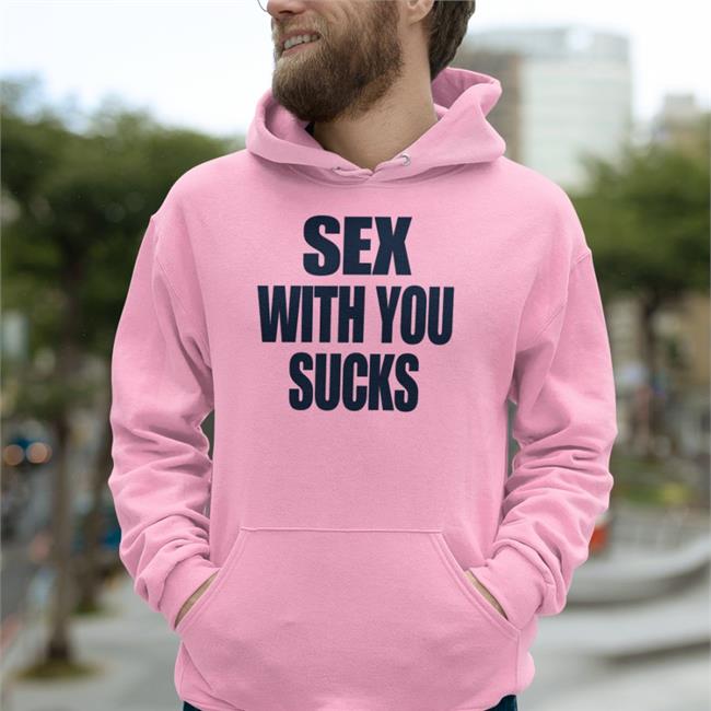 White Sex With You Sucks Shirt Shirts That Go Hard