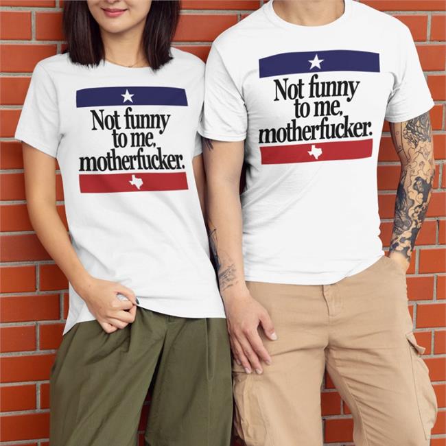 Not Funny To Me Motherfucker Tee Shirt