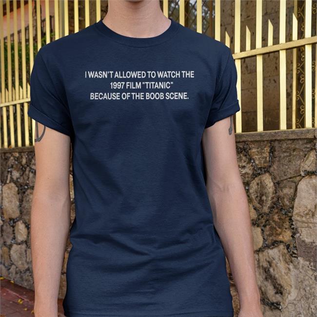 I Wasn't Allowed To Watch The 1997 Film Titanic Shirt Weird Thrift Store Shirts Strangethrift