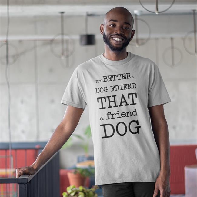 It's Better A Dog Friend That A Friend Dog T Shirt Poorly Translated Shirts