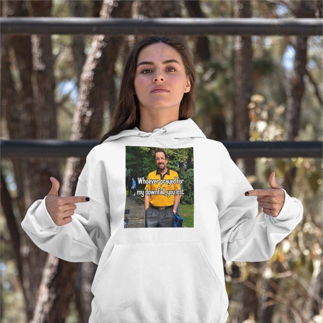 Whoever Prayed For My Downfall You Lost Shirt Quotes That Go Hard Adam Sandler In Uncut Gems Quotes That Go Hard Whoever Prayed For My Downfall You Lost Shirt Adam Sandler In Uncut Gems