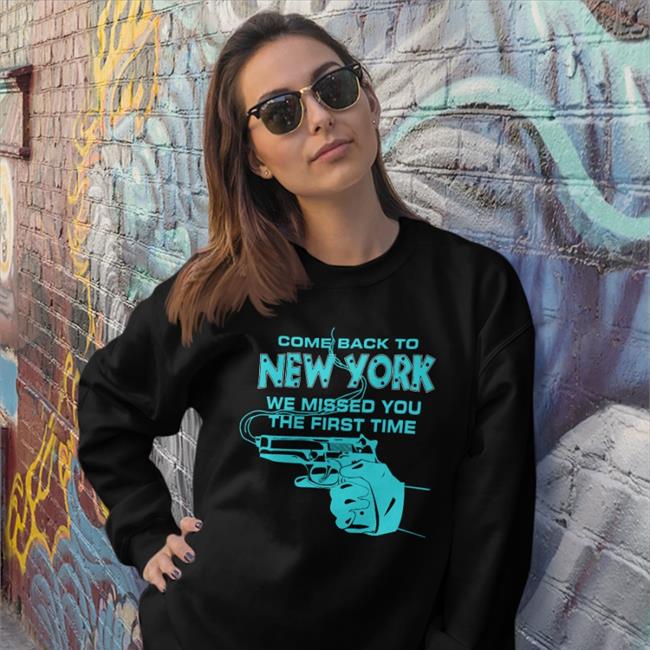 Come Back To New York We Missed You The First Time Shirt Gun Goodshirts