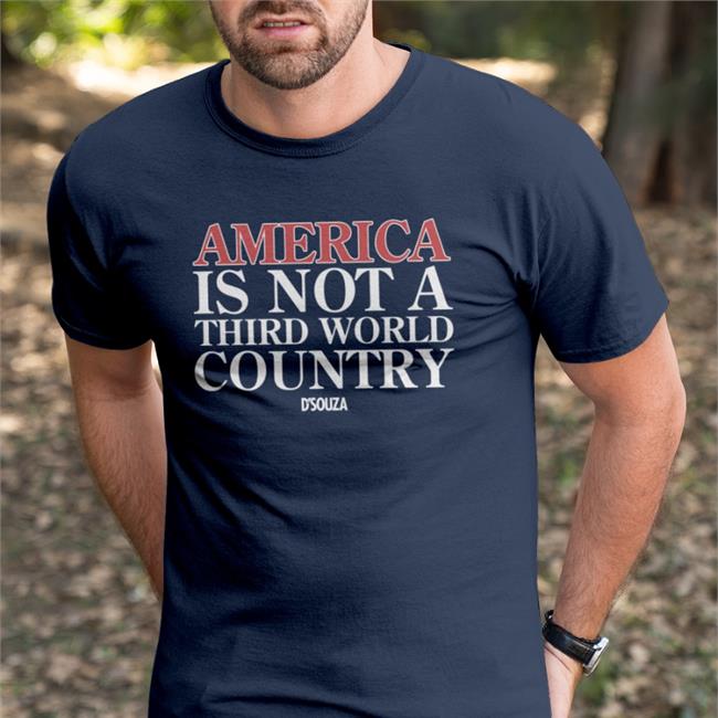America Is Not A Third World Country Shirt Dinesh D'souza Dineshdsouza Merch