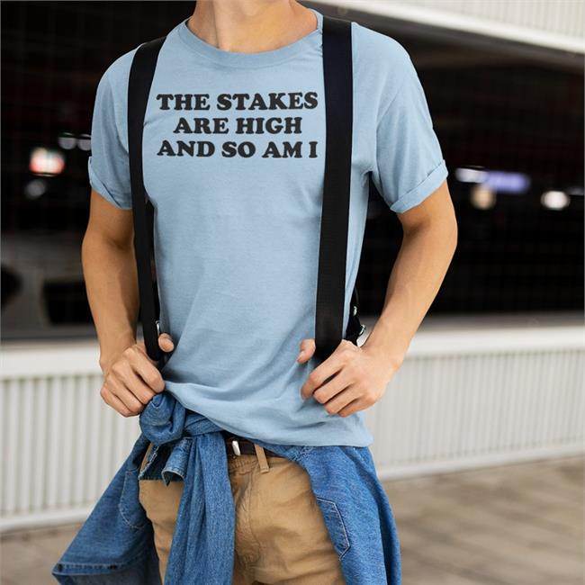 The Stakes Are High And So Am I Shirt