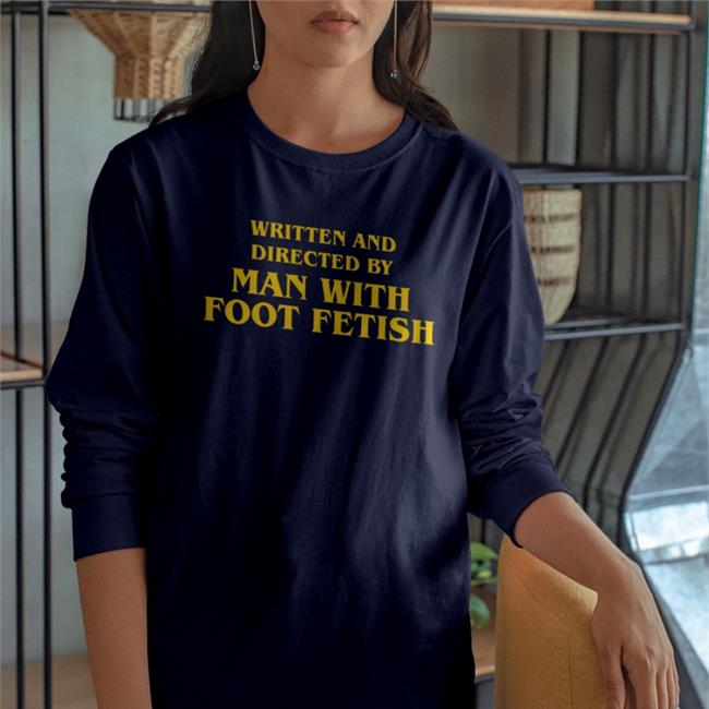 Written And Directed By Man With Foot Fetish Shirt GoodShirts