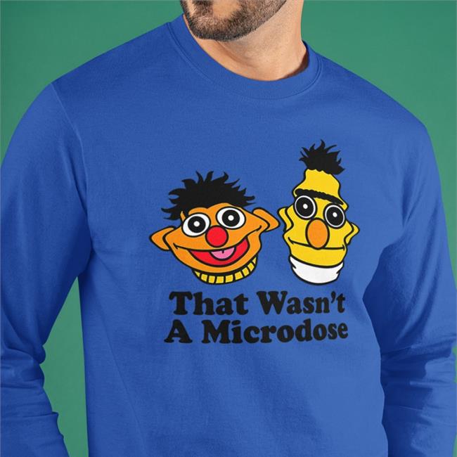 Bert And Ernie That Wasn't A Microdose Shirt